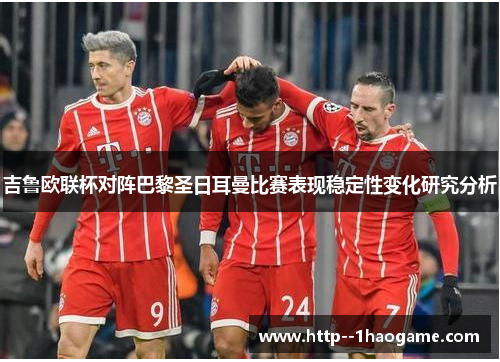 吉鲁欧联杯对阵巴黎圣日耳曼比赛表现稳定性变化研究分析