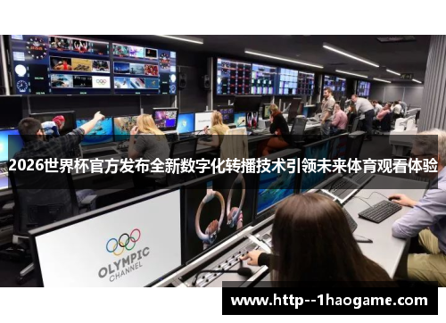 2026世界杯官方发布全新数字化转播技术引领未来体育观看体验