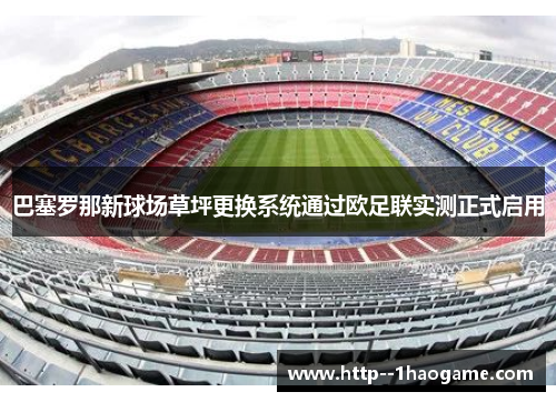 巴塞罗那新球场草坪更换系统通过欧足联实测正式启用